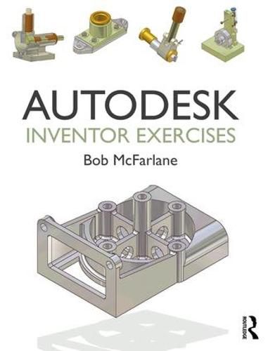 Cover image for Autodesk Inventor Exercises: for Autodesk (R) Inventor (R) and Other Feature-Based Modelling Software