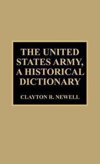 Cover image for The United States Army, A Historical Dictionary