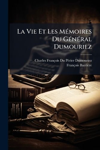 Cover image for La Vie Et Les M Moires Du G N Ral Dumouriez