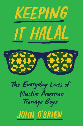 Cover image for Keeping It Halal: The Everyday Lives of Muslim American Teenage Boys