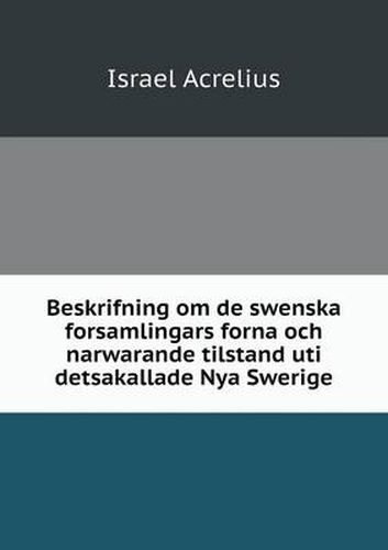 Cover image for Beskrifning om de swenska forsamlingars forna och narwarande tilstand uti detsakallade Nya Swerige