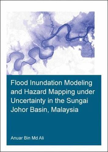 Cover image for Flood Inundation Modeling and Hazard Mapping under Uncertainty in the Sungai Johor Basin, Malaysia