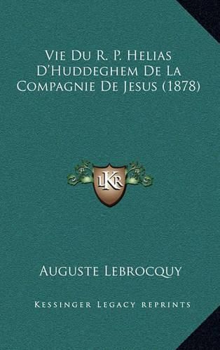 Cover image for Vie Du R. P. Helias D'Huddeghem de La Compagnie de Jesus (1878)