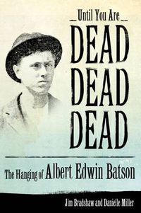 Cover image for Until You Are Dead, Dead, Dead: The Hanging of Albert Edwin Batson