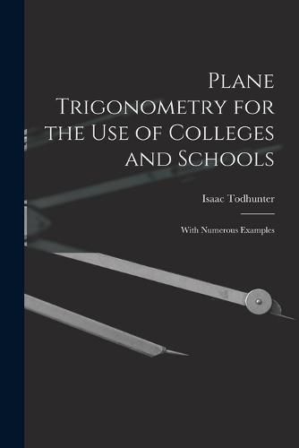 Plane Trigonometry for the Use of Colleges and Schools