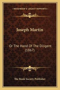 Cover image for Joseph Martin: Or the Hand of the Diligent (1867)