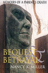 Cover image for Bequest and Betrayal: Memoirs of a Parent's Death