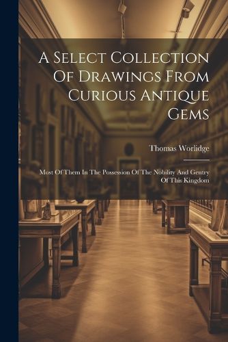 Cover image for A Select Collection Of Drawings From Curious Antique Gems