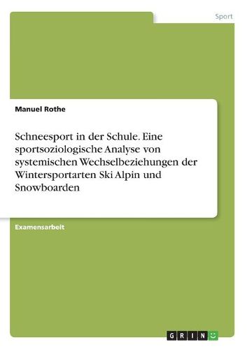 Cover image for Schneesport in der Schule. Eine sportsoziologische Analyse von systemischen Wechselbeziehungen der Wintersportarten Ski Alpin und Snowboarden