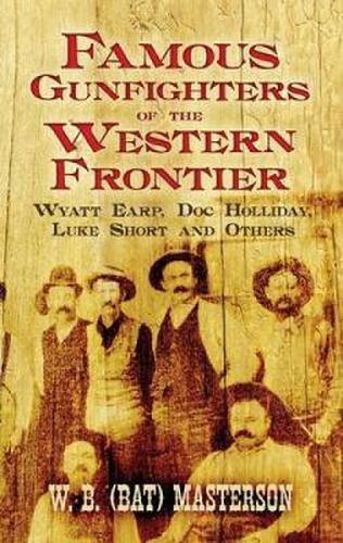 Cover image for Famous Gunfighters of the Western Frontier: Wyatt Earp,  Doc  Holliday, Luke Short and Others