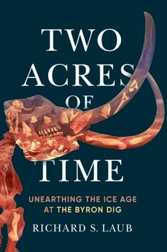 Cover image for Two Acres of Time: Unearthing the Ice Age at the Byron Dig