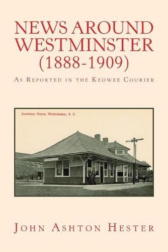 Cover image for News Around Westminster (1888-1909): As Reported in the Keowee Courier