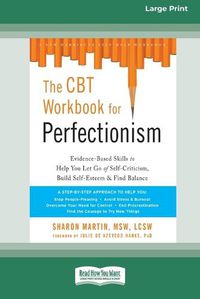 Cover image for The CBT Workbook for Perfectionism: Evidence-Based Skills to Help You Let Go of Self-Criticism, Build Self-Esteem, and Find Balance (16pt Large Print Edition)