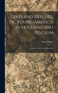 Cover image for Dikes and Ditches, or, Young America in Holland and Belgium