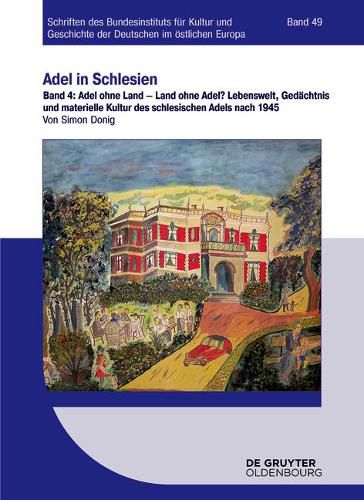 Cover image for Adel Ohne Land - Land Ohne Adel?: Lebenswelt, Gedachtnis Und Materielle Kultur Des Schlesischen Adels Nach 1945