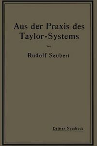 Cover image for Aus der Praxis des Taylor-Systems: mit eingehender Beschreibung seiner Anwendung bei der Tabor Manufacturing Company in Philadelphia