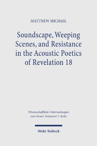 Cover image for Soundscape, Weeping Scenes, and Resistance in the Acoustic Poetics of Revelation 18