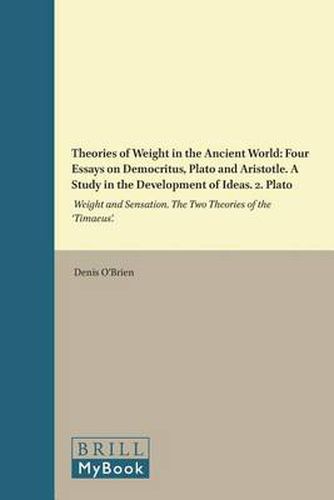 Theories of Weight in the Ancient World: Four Essays on Democritus, Plato and Aristotle. A Study in the Development of Ideas. 2. Plato: Weight and Sensation. The Two Theories of the 'Timaeus