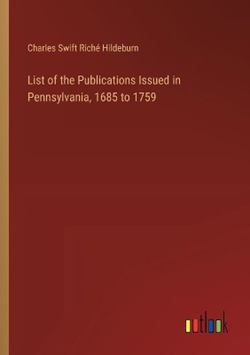 List of the Publications Issued in Pennsylvania, 1685 to 1759