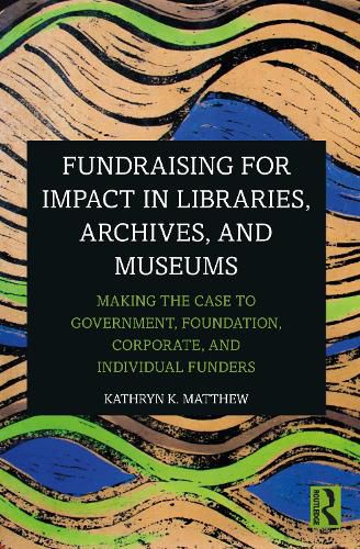 Cover image for Fundraising for Impact in Libraries, Archives, and Museums: Making the Case to Government, Foundation, Corporate, and Individual Funders