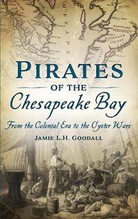 Cover image for Pirates of the Chesapeake Bay: From the Colonial Era to the Oyster Wars