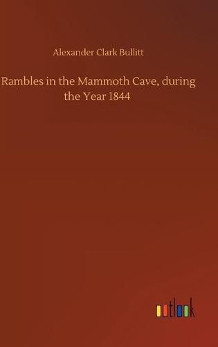 Rambles in the Mammoth Cave, during the Year 1844