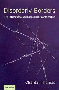 Cover image for Disorderly Borders: How International Law Shapes Irregular Migration
