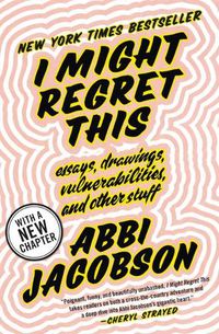 Cover image for I Might Regret This: Essays, Drawings, Vulnerabilities, and Other Stuff