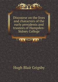 Cover image for Discourse on the lives and characters of the early presidents and trustees of Hampden-Sidney College