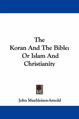 Cover image for The Koran and the Bible: Or Islam and Christianity