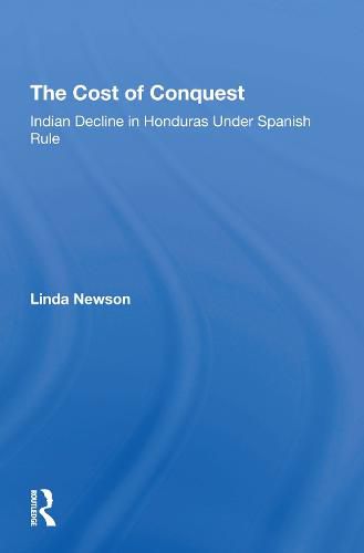 Cover image for The Cost of Conquest: Indian Decline in Honduras Under Spanish Rule: Indian Decline In Honduras Under Spanish Rule