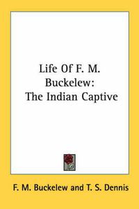 Cover image for Life of F. M. Buckelew: The Indian Captive