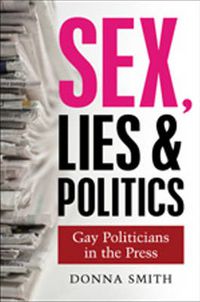 Cover image for Sex, Lies & Politics: Gay Politicians in the Press