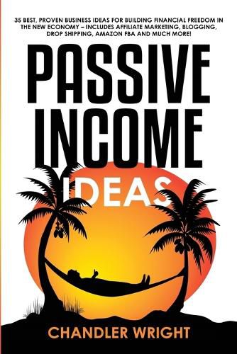 Cover image for Passive Income: Ideas - 35 Best, Proven Business Ideas for Building Financial Freedom in the New Economy - Includes Affiliate Marketing, Blogging, Dropshipping and Much More!