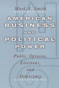 Cover image for American Business and Political Power: Public Opinions, Elections and Democracy