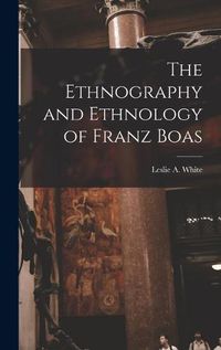 Cover image for The Ethnography and Ethnology of Franz Boas