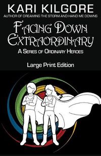 Cover image for Facing Down Extraordinary: A Series of Ordinary Heroes