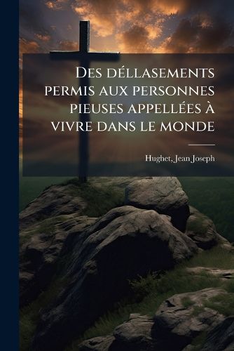 Cover image for Des D Llasements Permis Aux Personnes Pieuses Appell Es Vivre Dans Le Monde