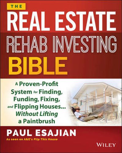 Cover image for The Real Estate Rehab Investing Bible: A Proven-Profit System for Finding, Funding, Fixing, and Flipping Houses...Without Lifting a Paintbrush