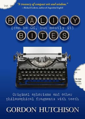 Cover image for Reality (Can Be Okay, but Mostly It) Bites: Original aphorisms and other philosophical fragments with teeth