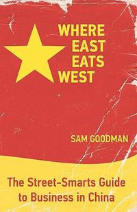 Cover image for Where East Eats West: The Street-Smarts Guide to Business in China