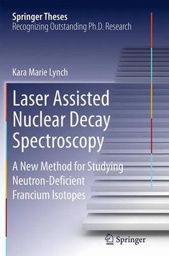 Cover image for Laser Assisted Nuclear Decay Spectroscopy: A New Method for Studying Neutron-Deficient Francium Isotopes