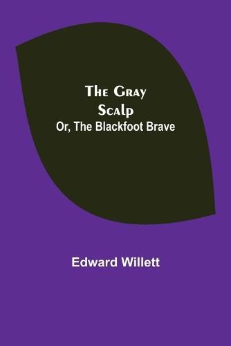 The Gray Scalp; Or, The Blackfoot Brave