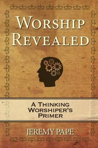 Cover image for Worship Revealed: A Thinking Worshiper's Primer