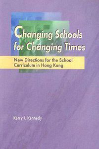 Cover image for Changing Schools for Changing Times: New Directions for the School Curriculum in Hong Kong
