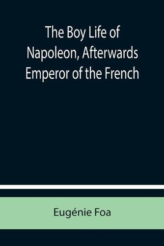 The Boy Life of Napoleon, Afterwards Emperor of the French