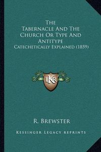 Cover image for The Tabernacle and the Church or Type and Antitype: Catechetically Explained (1859)