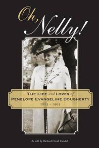 Cover image for Oh, Nelly!: The Life and Loves of Penelope Evangeline Dougherty 1883-1963