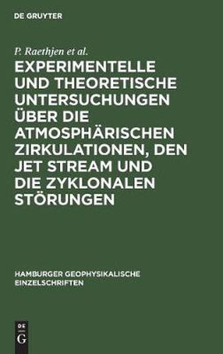 Experimentelle und theoretische Untersuchungen uber die atmospharischen Zirkulationen, den jet stream und die zyklonalen Stoerungen