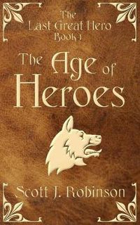 Cover image for The Age Of Heroes: The Last Great Hero Book 1